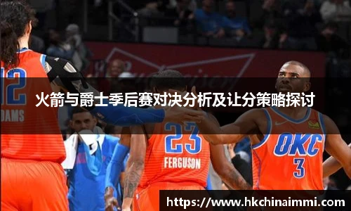 火箭与爵士季后赛对决分析及让分策略探讨