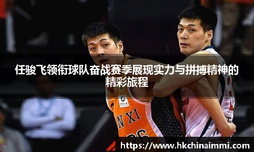 任骏飞领衔球队奋战赛季展现实力与拼搏精神的精彩旅程