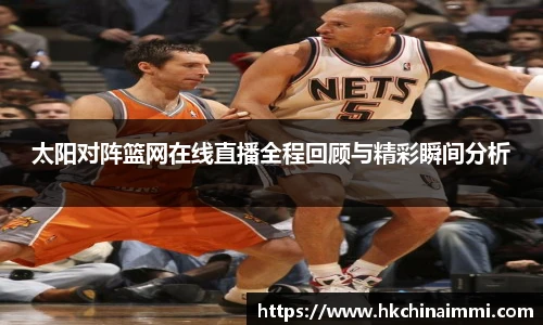 太阳对阵篮网在线直播全程回顾与精彩瞬间分析